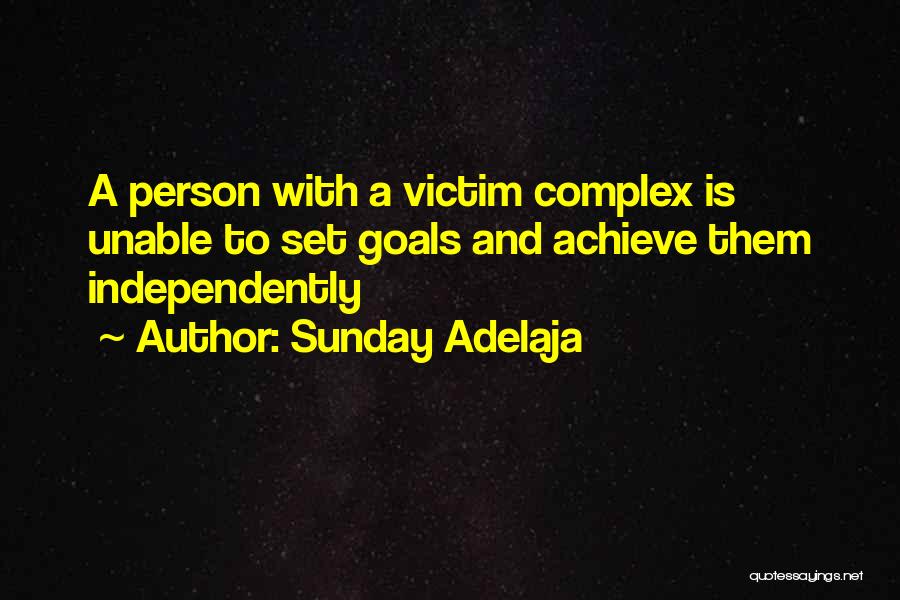 Sunday Adelaja Quotes: A Person With A Victim Complex Is Unable To Set Goals And Achieve Them Independently