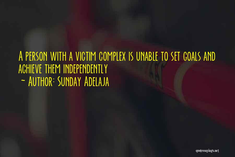 Sunday Adelaja Quotes: A Person With A Victim Complex Is Unable To Set Goals And Achieve Them Independently