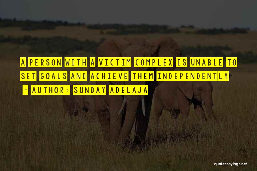 Sunday Adelaja Quotes: A Person With A Victim Complex Is Unable To Set Goals And Achieve Them Independently