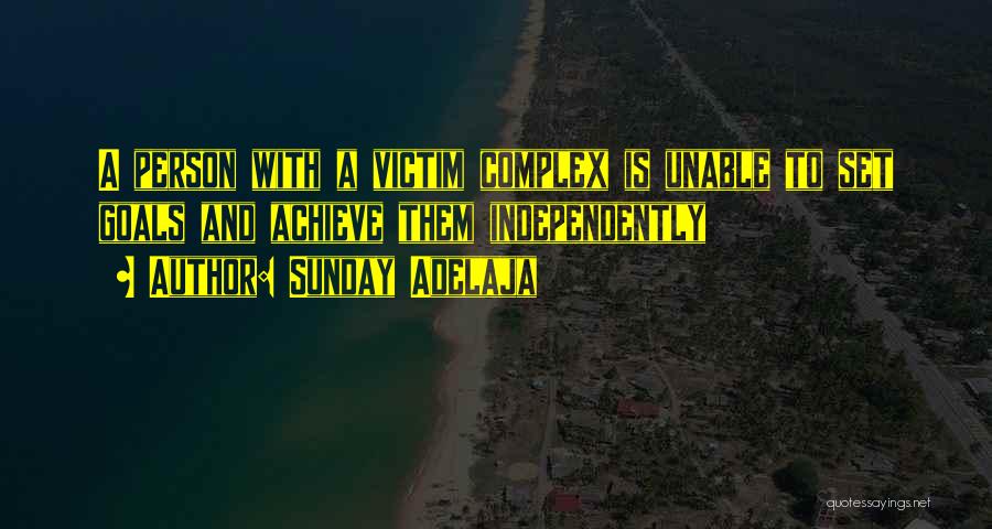 Sunday Adelaja Quotes: A Person With A Victim Complex Is Unable To Set Goals And Achieve Them Independently