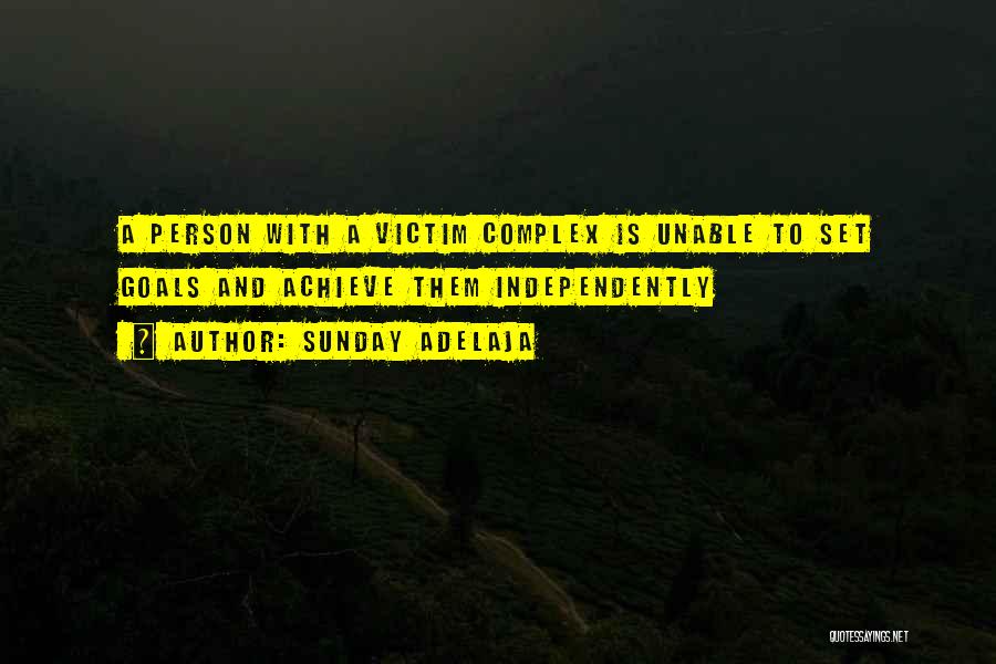 Sunday Adelaja Quotes: A Person With A Victim Complex Is Unable To Set Goals And Achieve Them Independently