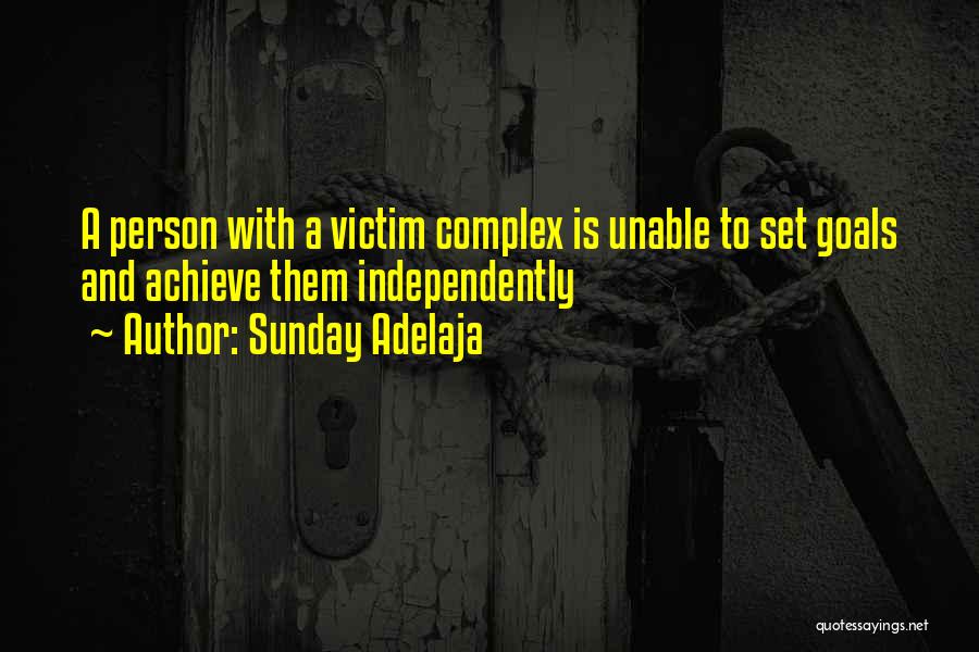 Sunday Adelaja Quotes: A Person With A Victim Complex Is Unable To Set Goals And Achieve Them Independently