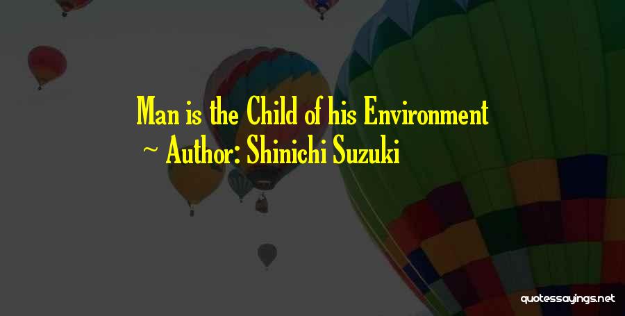 Shinichi Suzuki Quotes: Man Is The Child Of His Environment