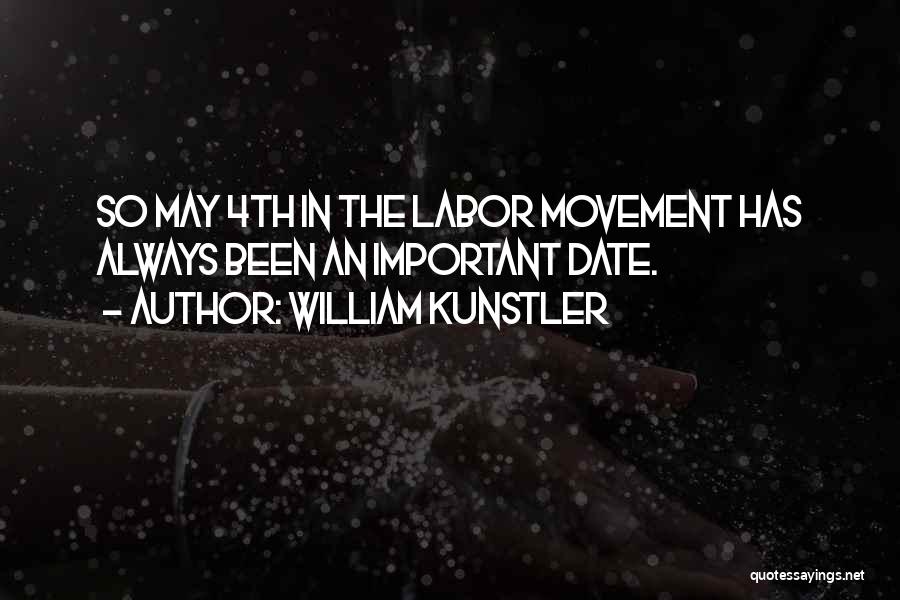 William Kunstler Quotes: So May 4th In The Labor Movement Has Always Been An Important Date.