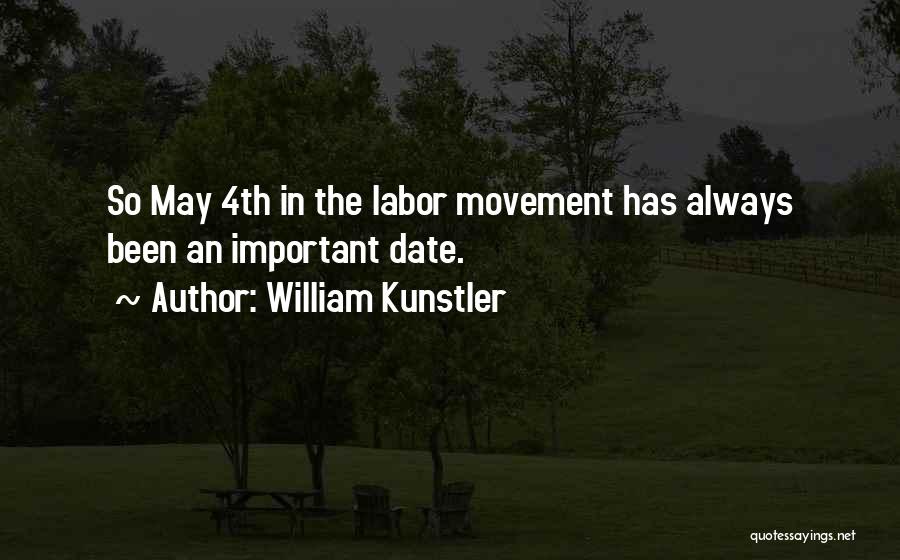 William Kunstler Quotes: So May 4th In The Labor Movement Has Always Been An Important Date.