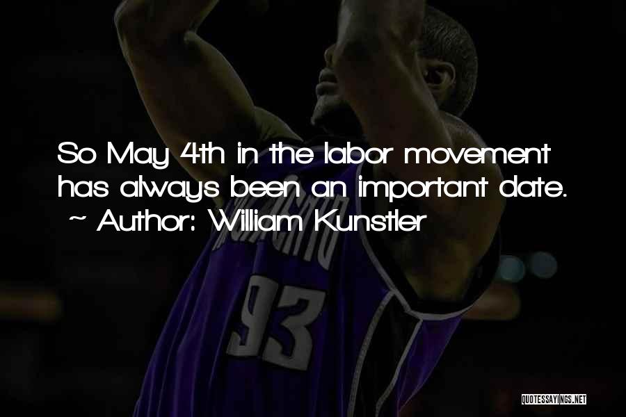 William Kunstler Quotes: So May 4th In The Labor Movement Has Always Been An Important Date.