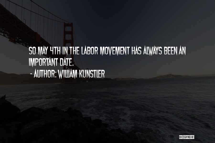 William Kunstler Quotes: So May 4th In The Labor Movement Has Always Been An Important Date.