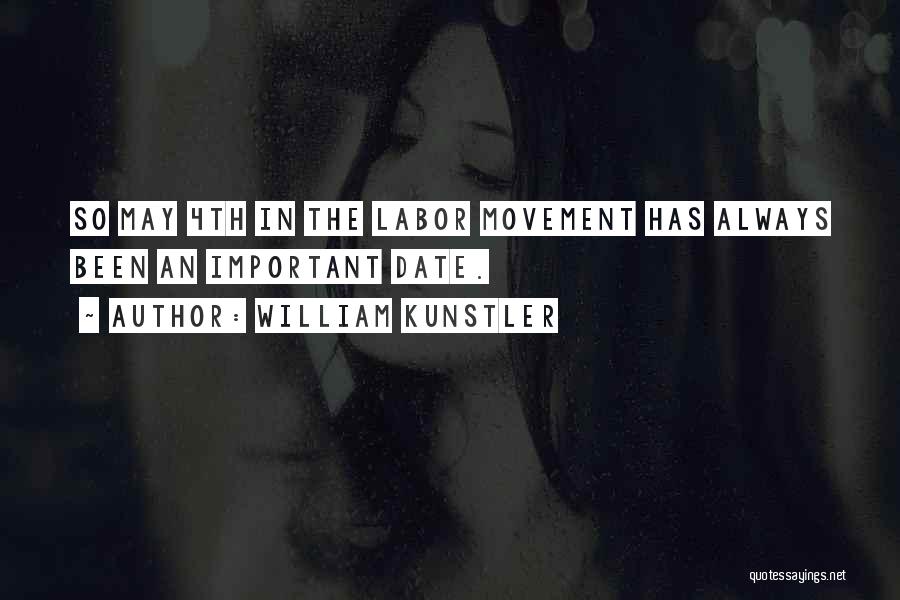 William Kunstler Quotes: So May 4th In The Labor Movement Has Always Been An Important Date.