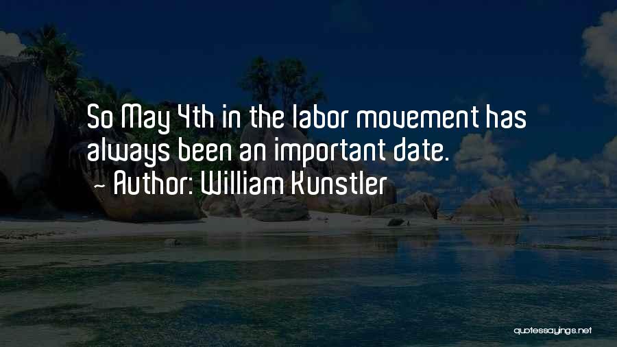 William Kunstler Quotes: So May 4th In The Labor Movement Has Always Been An Important Date.