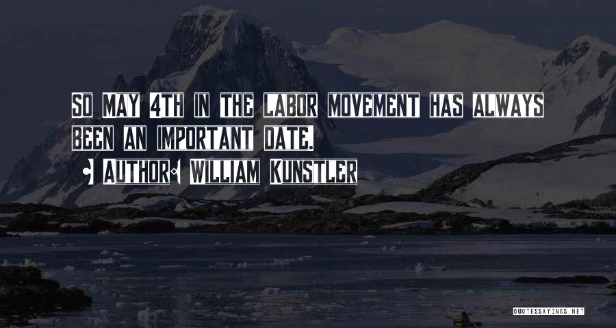 William Kunstler Quotes: So May 4th In The Labor Movement Has Always Been An Important Date.