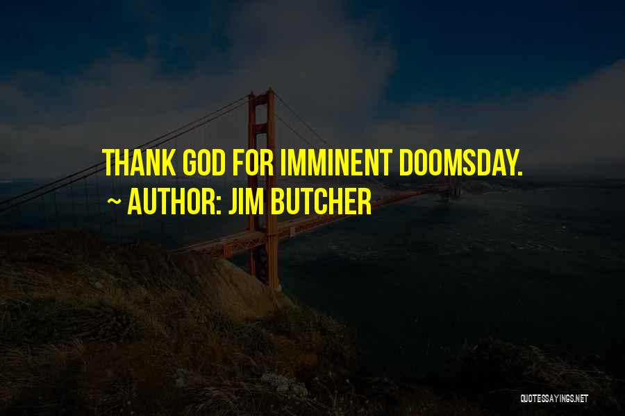 Jim Butcher Quotes: Thank God For Imminent Doomsday.