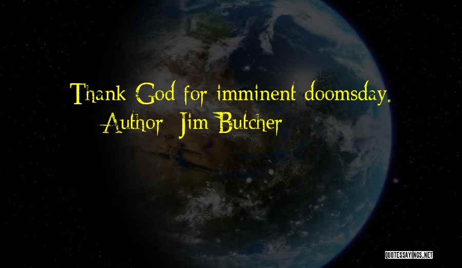 Jim Butcher Quotes: Thank God For Imminent Doomsday.