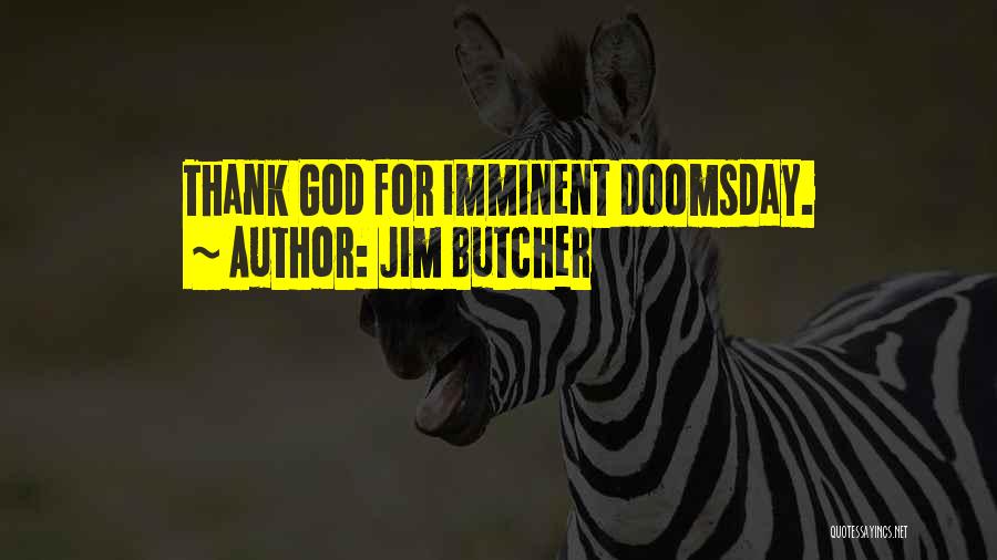 Jim Butcher Quotes: Thank God For Imminent Doomsday.