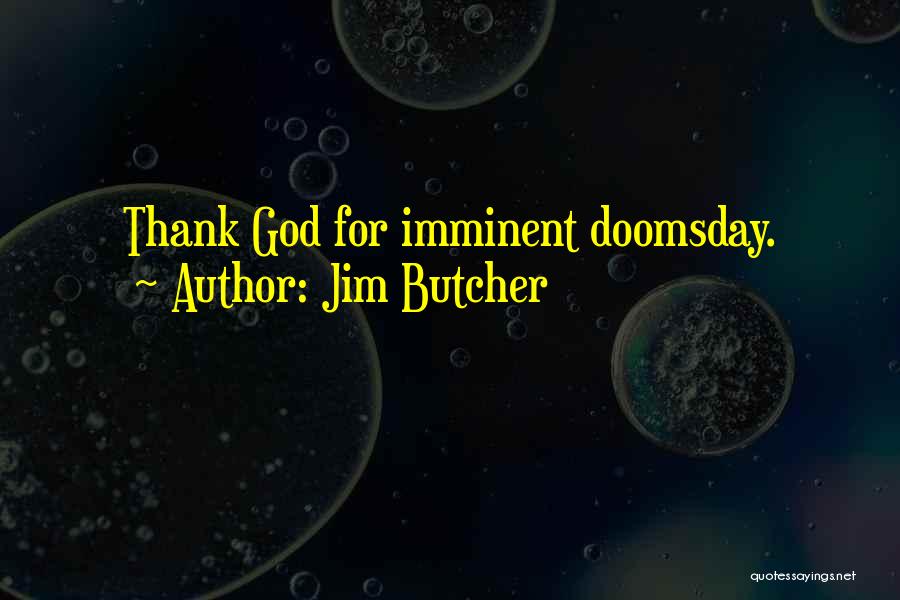 Jim Butcher Quotes: Thank God For Imminent Doomsday.