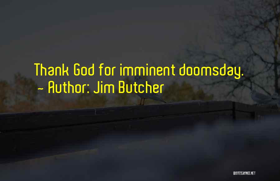 Jim Butcher Quotes: Thank God For Imminent Doomsday.