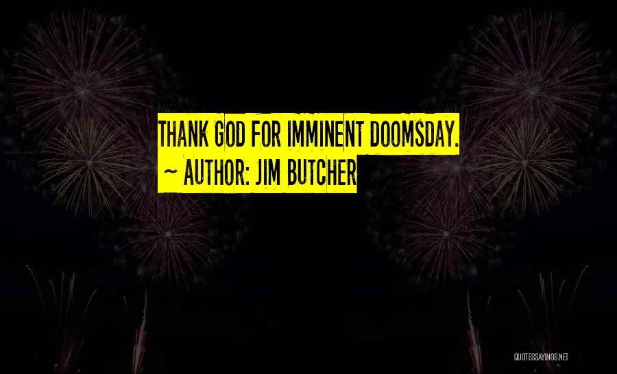 Jim Butcher Quotes: Thank God For Imminent Doomsday.