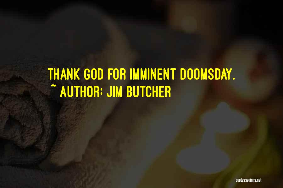 Jim Butcher Quotes: Thank God For Imminent Doomsday.