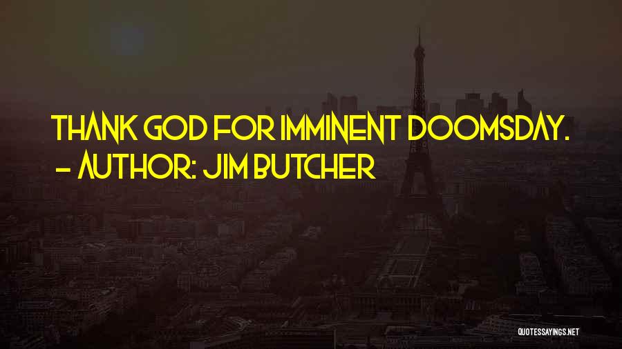 Jim Butcher Quotes: Thank God For Imminent Doomsday.