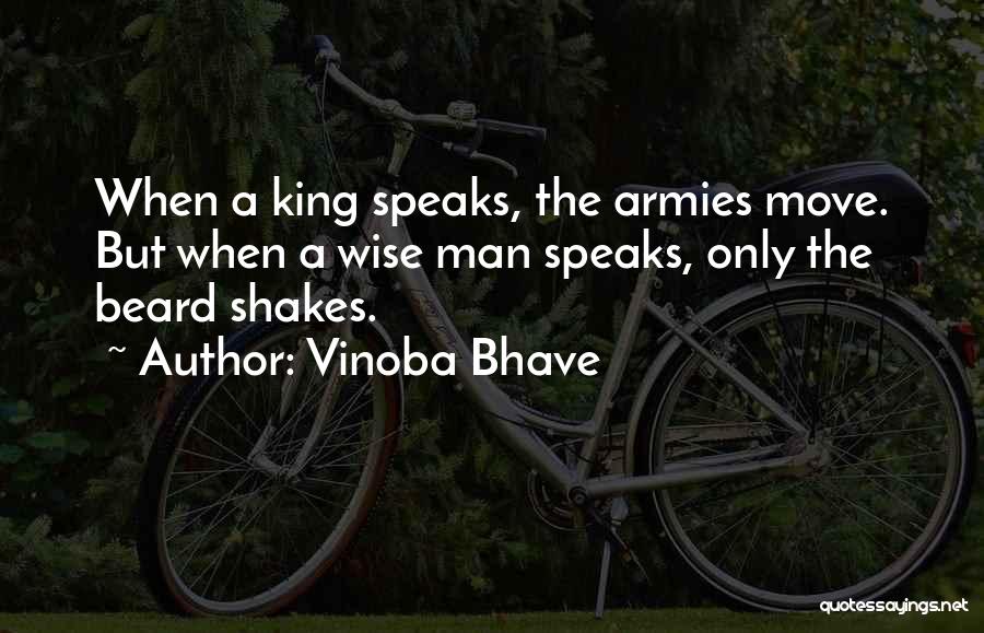 Vinoba Bhave Quotes: When A King Speaks, The Armies Move. But When A Wise Man Speaks, Only The Beard Shakes.