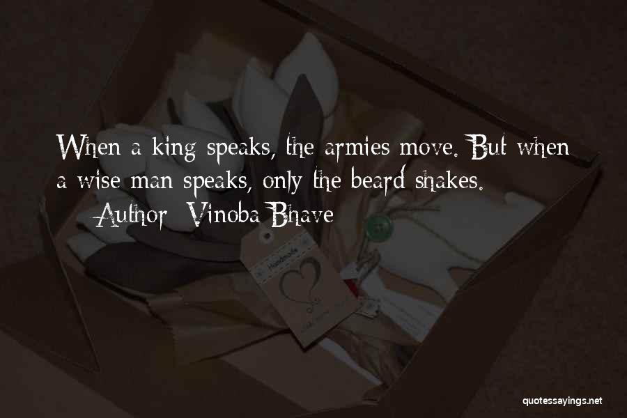 Vinoba Bhave Quotes: When A King Speaks, The Armies Move. But When A Wise Man Speaks, Only The Beard Shakes.
