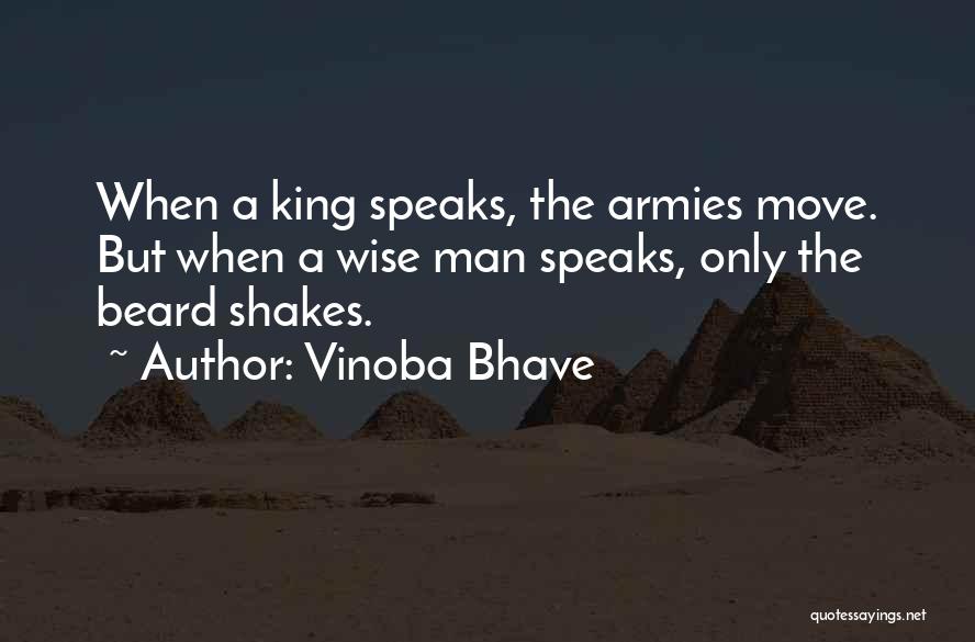Vinoba Bhave Quotes: When A King Speaks, The Armies Move. But When A Wise Man Speaks, Only The Beard Shakes.