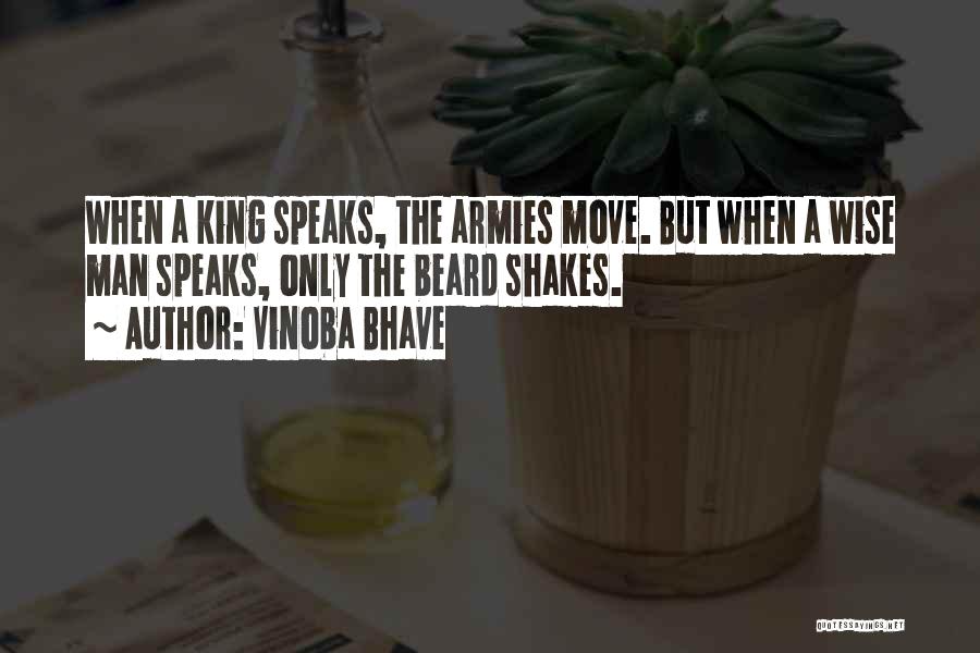 Vinoba Bhave Quotes: When A King Speaks, The Armies Move. But When A Wise Man Speaks, Only The Beard Shakes.