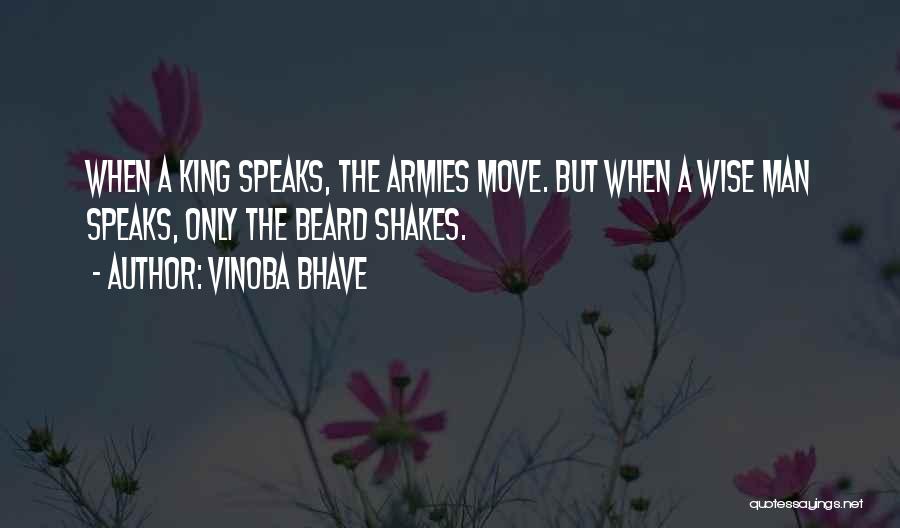Vinoba Bhave Quotes: When A King Speaks, The Armies Move. But When A Wise Man Speaks, Only The Beard Shakes.