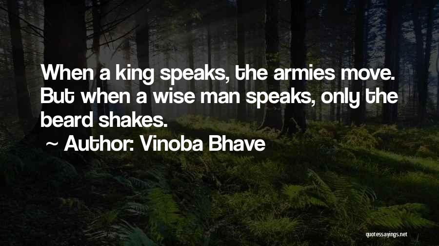 Vinoba Bhave Quotes: When A King Speaks, The Armies Move. But When A Wise Man Speaks, Only The Beard Shakes.
