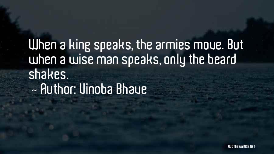 Vinoba Bhave Quotes: When A King Speaks, The Armies Move. But When A Wise Man Speaks, Only The Beard Shakes.