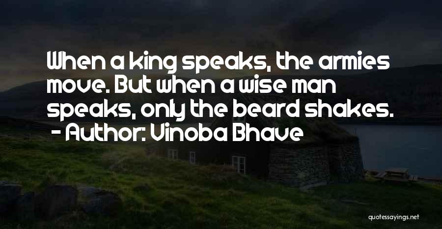 Vinoba Bhave Quotes: When A King Speaks, The Armies Move. But When A Wise Man Speaks, Only The Beard Shakes.