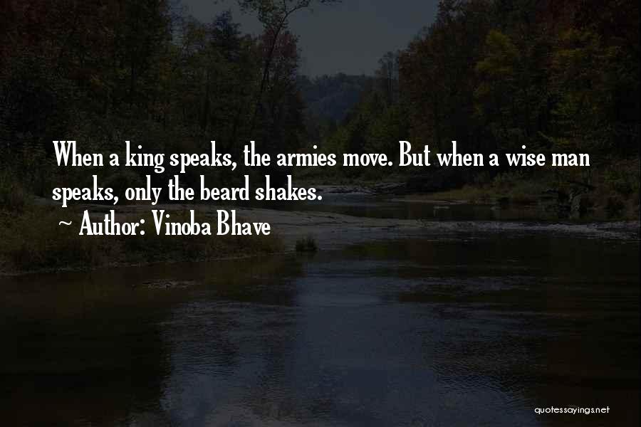 Vinoba Bhave Quotes: When A King Speaks, The Armies Move. But When A Wise Man Speaks, Only The Beard Shakes.