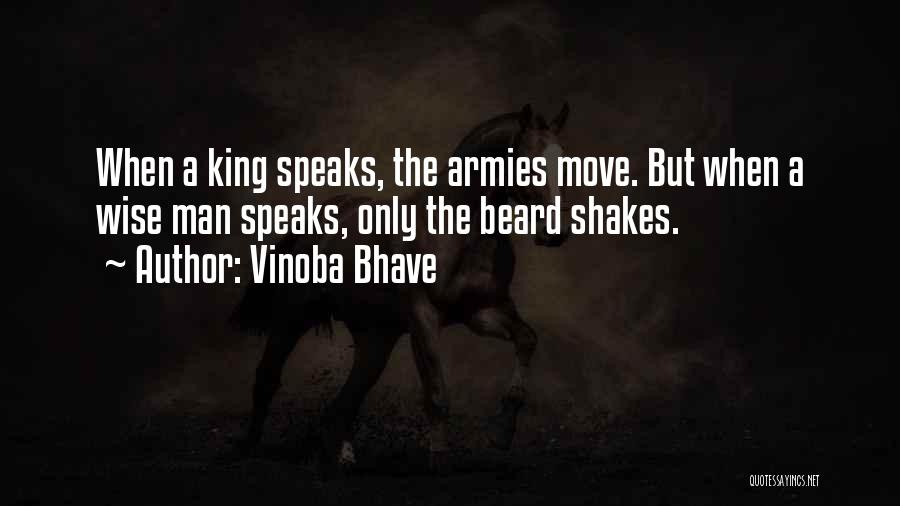 Vinoba Bhave Quotes: When A King Speaks, The Armies Move. But When A Wise Man Speaks, Only The Beard Shakes.