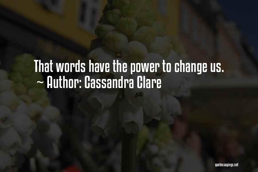 Cassandra Clare Quotes: That Words Have The Power To Change Us.