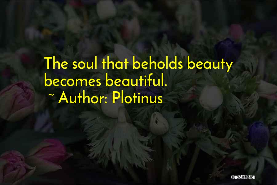 Plotinus Quotes: The Soul That Beholds Beauty Becomes Beautiful.