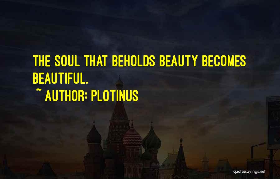 Plotinus Quotes: The Soul That Beholds Beauty Becomes Beautiful.