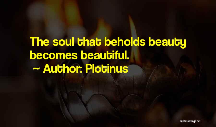 Plotinus Quotes: The Soul That Beholds Beauty Becomes Beautiful.