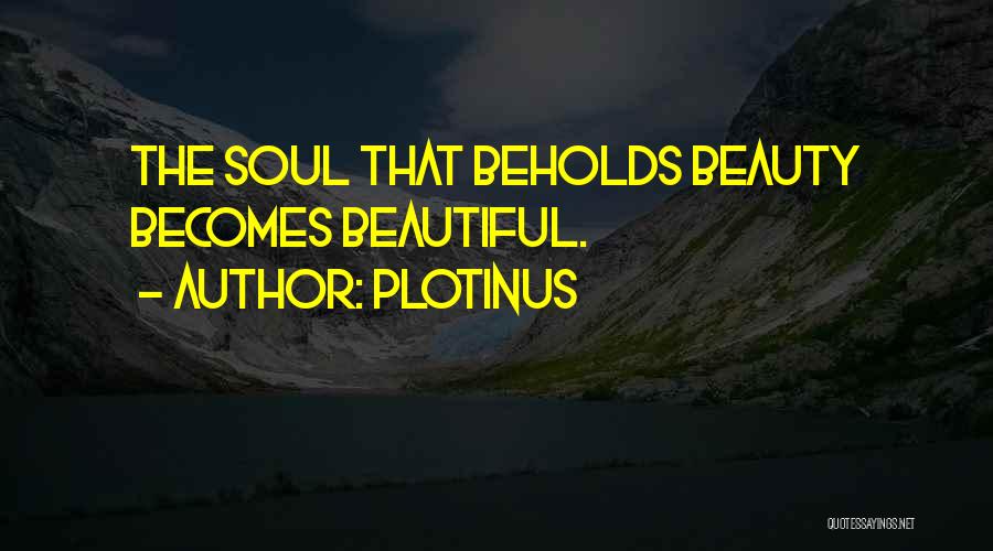 Plotinus Quotes: The Soul That Beholds Beauty Becomes Beautiful.
