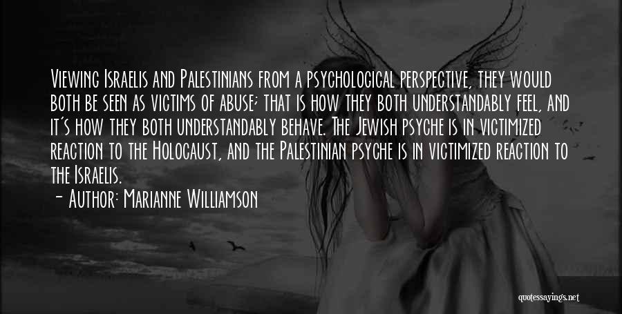 Marianne Williamson Quotes: Viewing Israelis And Palestinians From A Psychological Perspective, They Would Both Be Seen As Victims Of Abuse; That Is How