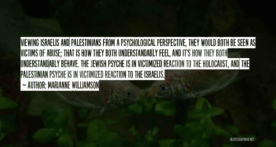 Marianne Williamson Quotes: Viewing Israelis And Palestinians From A Psychological Perspective, They Would Both Be Seen As Victims Of Abuse; That Is How