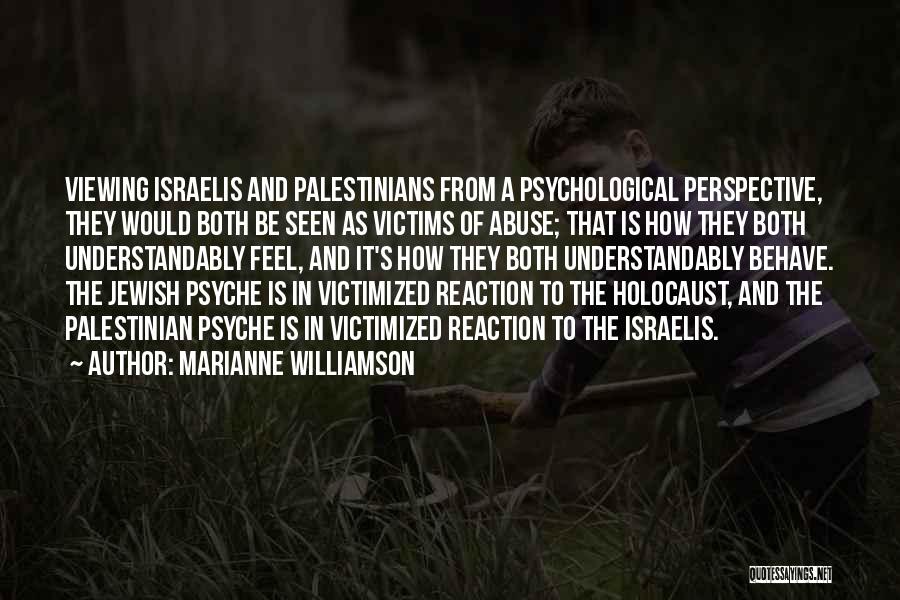 Marianne Williamson Quotes: Viewing Israelis And Palestinians From A Psychological Perspective, They Would Both Be Seen As Victims Of Abuse; That Is How