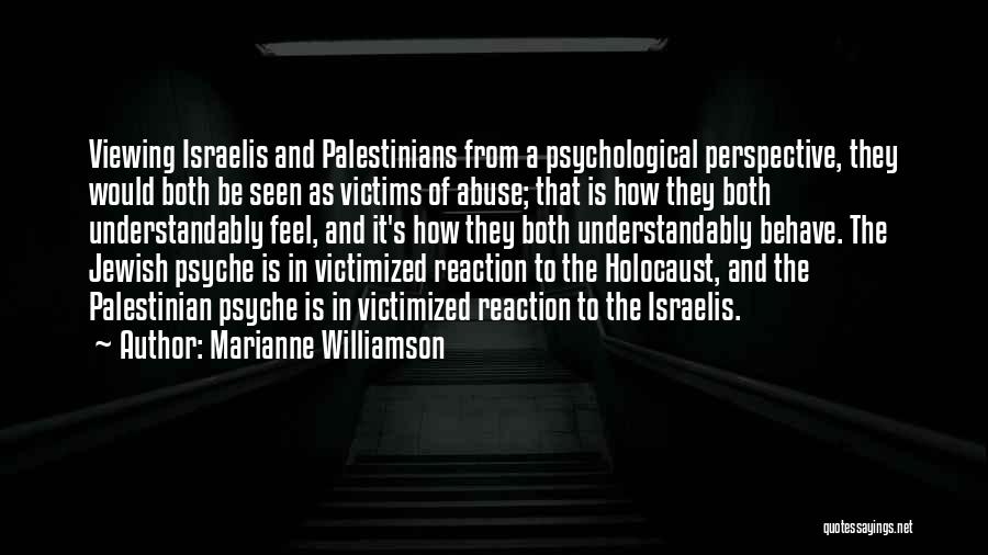 Marianne Williamson Quotes: Viewing Israelis And Palestinians From A Psychological Perspective, They Would Both Be Seen As Victims Of Abuse; That Is How
