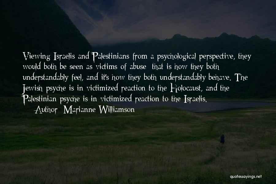Marianne Williamson Quotes: Viewing Israelis And Palestinians From A Psychological Perspective, They Would Both Be Seen As Victims Of Abuse; That Is How
