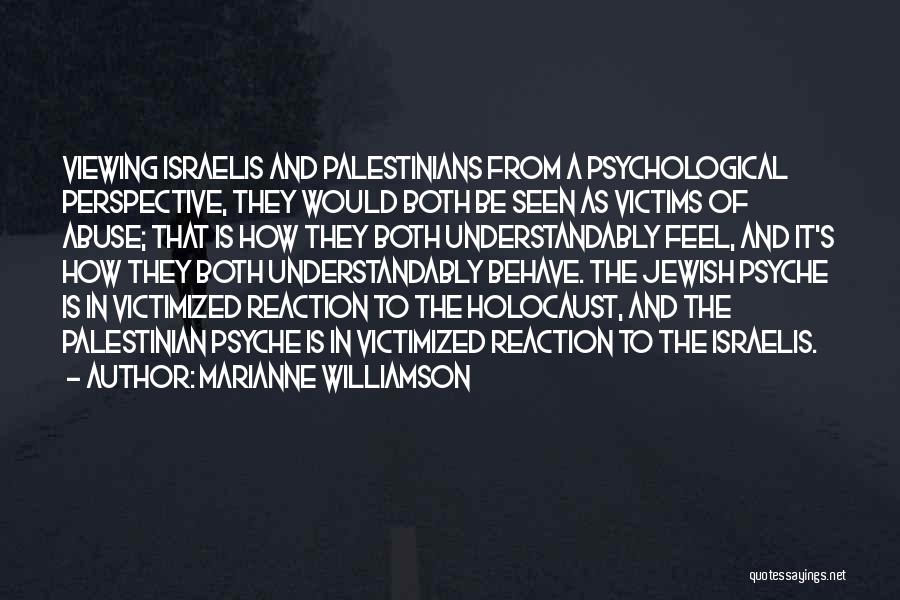 Marianne Williamson Quotes: Viewing Israelis And Palestinians From A Psychological Perspective, They Would Both Be Seen As Victims Of Abuse; That Is How