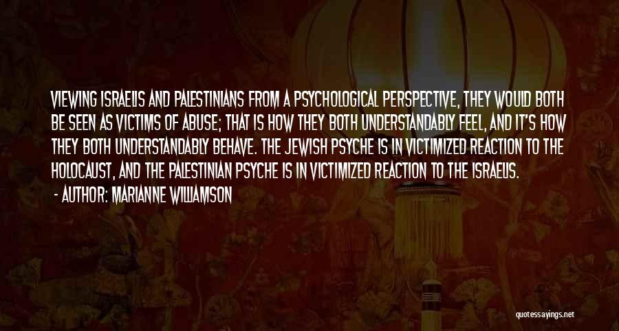 Marianne Williamson Quotes: Viewing Israelis And Palestinians From A Psychological Perspective, They Would Both Be Seen As Victims Of Abuse; That Is How