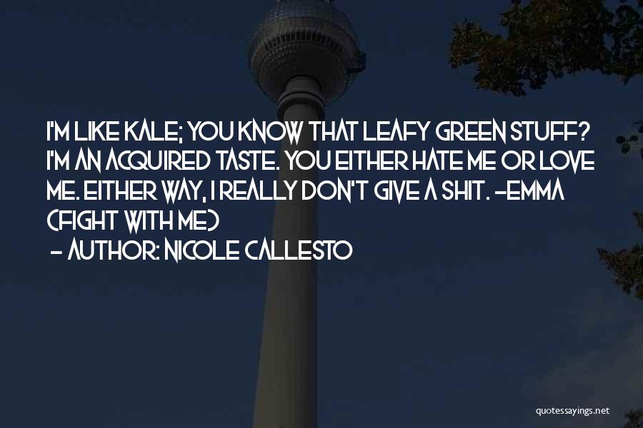 Nicole Callesto Quotes: I'm Like Kale; You Know That Leafy Green Stuff? I'm An Acquired Taste. You Either Hate Me Or Love Me.