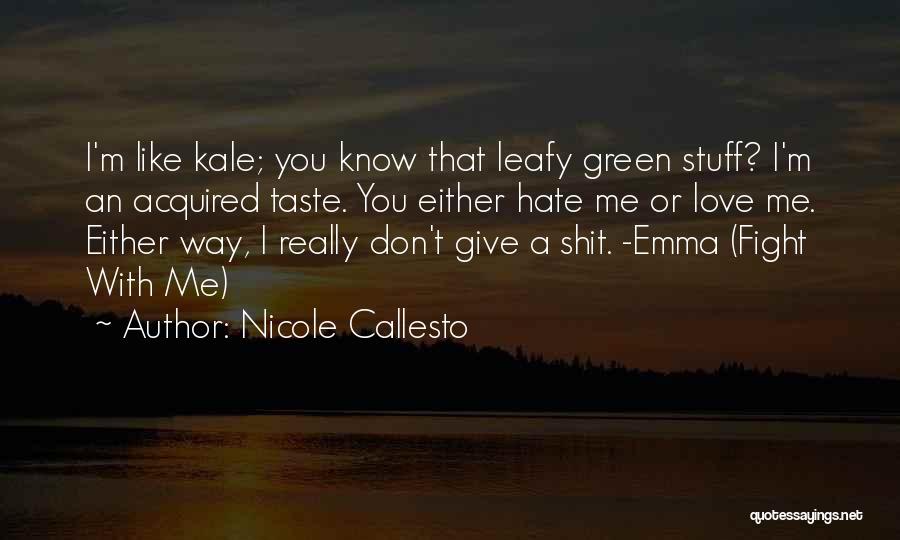 Nicole Callesto Quotes: I'm Like Kale; You Know That Leafy Green Stuff? I'm An Acquired Taste. You Either Hate Me Or Love Me.