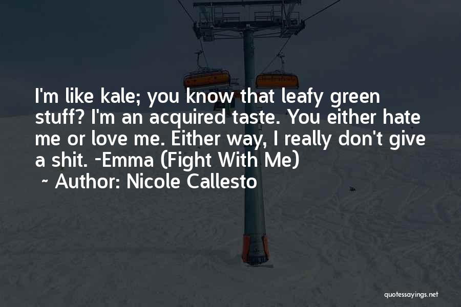 Nicole Callesto Quotes: I'm Like Kale; You Know That Leafy Green Stuff? I'm An Acquired Taste. You Either Hate Me Or Love Me.