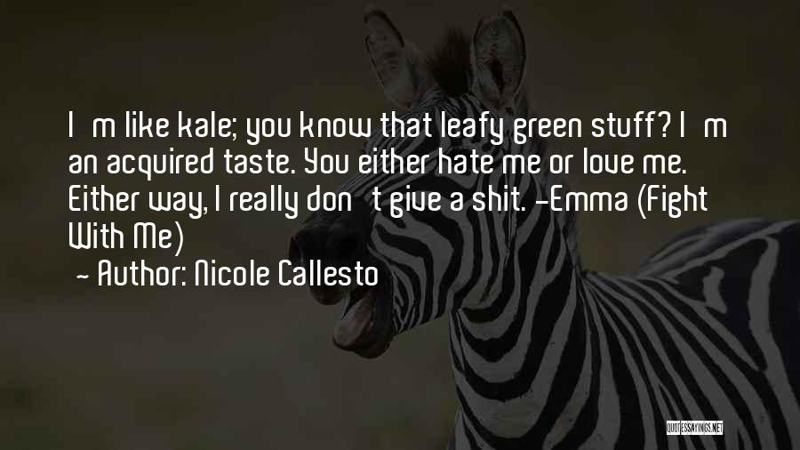 Nicole Callesto Quotes: I'm Like Kale; You Know That Leafy Green Stuff? I'm An Acquired Taste. You Either Hate Me Or Love Me.