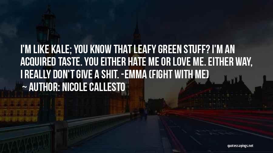 Nicole Callesto Quotes: I'm Like Kale; You Know That Leafy Green Stuff? I'm An Acquired Taste. You Either Hate Me Or Love Me.