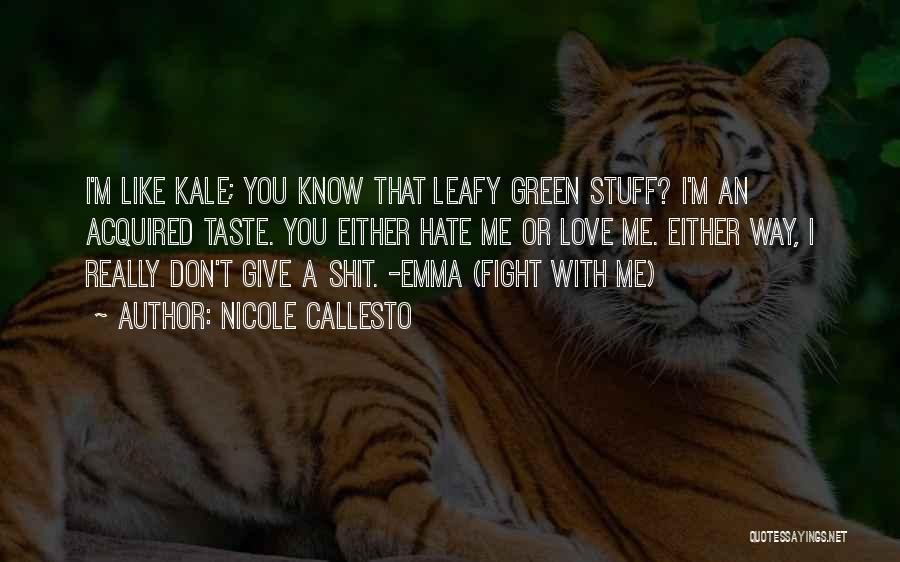 Nicole Callesto Quotes: I'm Like Kale; You Know That Leafy Green Stuff? I'm An Acquired Taste. You Either Hate Me Or Love Me.